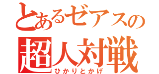 とあるゼアスの超人対戦（ひかりとかげ）