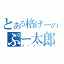 とある格げーのぷー太郎（プープー）