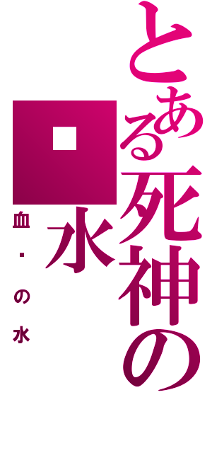 とある死神の圣水（血红の水）