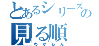 とあるシリーズの見る順（わからん）