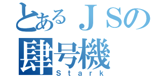 とあるＪＳの肆号機（Ｓｔａｒｋ）