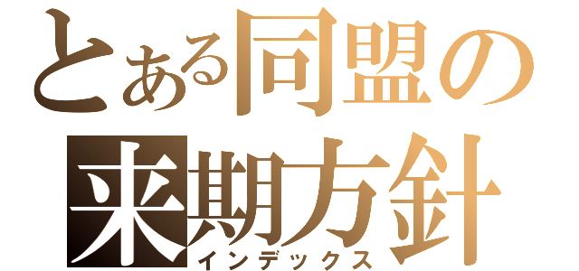 とある同盟の来期方針（インデックス）