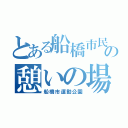 とある船橋市民の憩いの場（船橋市運動公園）