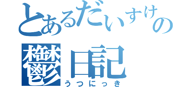 とあるだいすけの鬱日記（うつにっき）