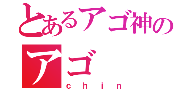 とあるアゴ神のアゴ（ｃｈｉｎ）