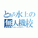 とある水上の無人機校（ドローンアカデミー）