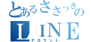 とあるささっきーのＬＩＮＥ垢（アカウント）