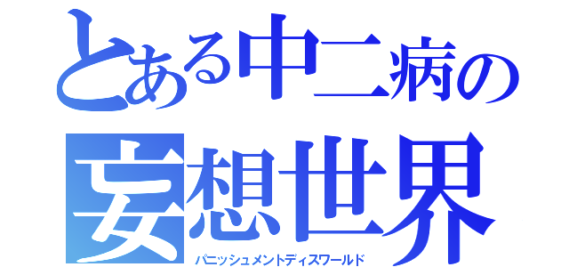 とある中二病の妄想世界（パニッシュメントディスワールド）