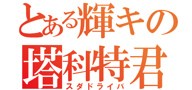 とある輝キの塔科特君（スダドライバ）