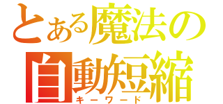 とある魔法の自動短縮（キーワード）