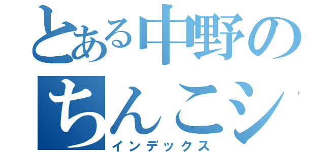 とある中野のちんこシコシコ（インデックス）