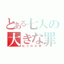 とある七人の大きな罪（七つの大罪）