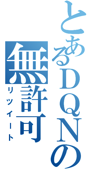 とあるＤＱＮの無許可（リツイート）