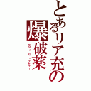 とあるリア充の爆破薬（ｍ９（＾Д＾）プギャー）