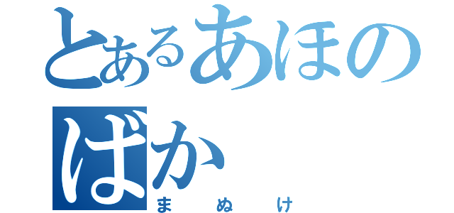 とあるあほのばか（まぬけ）