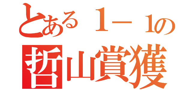 とある１－１の哲山賞獲（）