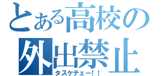 とある高校の外出禁止（タスケテェー！！）