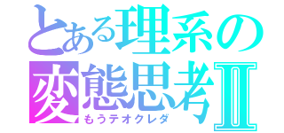 とある理系の変態思考Ⅱ（もうテオクレダ）