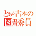 とある古本の図書委員（しゃちくたち）