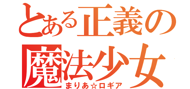 とある正義の魔法少女（まりあ☆ロギア）