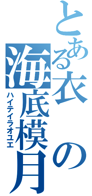 とある衣の海底模月（ハイテイラオユエ）