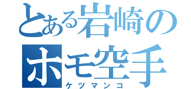 とある岩崎のホモ空手部（ケツマンコ）