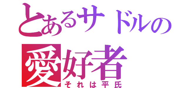 とあるサドルの愛好者（それは平氏）