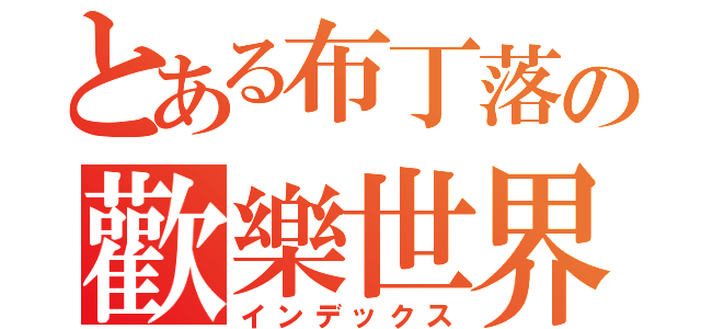 とある布丁落の歡樂世界（インデックス）