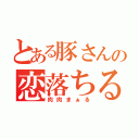 とある豚さんの恋落ちる（肉肉まぁる）