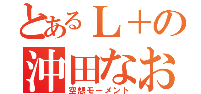 とあるＬ＋の沖田なお（空想モーメント）