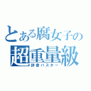 とある腐女子の超重量級紙製鈍器攻撃（辞書バスター）