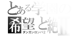 とある学園の希望と絶望Ⅱ（ダンガンロンパ２）