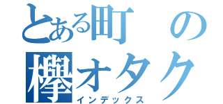 とある町の欅オタク（インデックス）