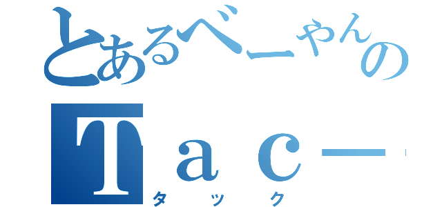 とあるべーやんのＴａｃ－４５（タック）