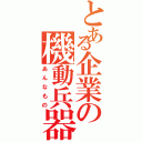 とある企業の機動兵器（あんなもの）