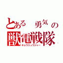 とある 勇気 の獣電戦隊（キョウリュウジャー）