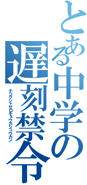 とある中学の遅刻禁令（チコクシャゼロキョウカシュウカン）