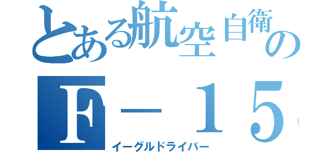 とある航空自衛隊のＦ－１５ＤＪ乗り（イーグルドライバー）