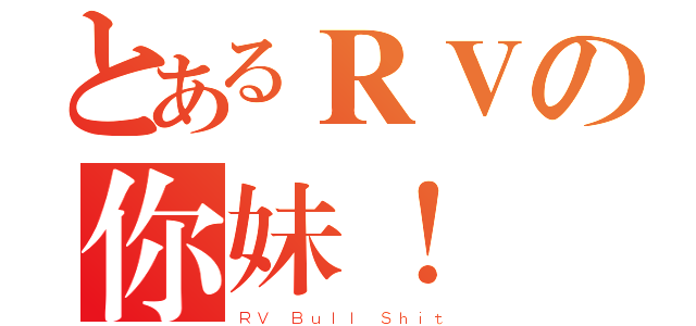 とあるＲＶの你妹！（ＲＶ Ｂｕｌｌ Ｓｈｉｔ）