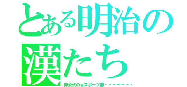 とある明治の漢たち（非公式のｅスポーツ部🌽🌲🥐🍙）