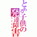 とある子供の発達障害（ＡＤＨＤ）