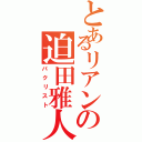 とあるリアンの迫田雅人（パクリスト）