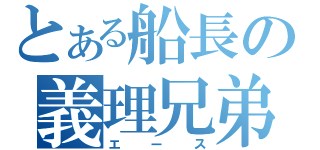 とある船長の義理兄弟（エース）