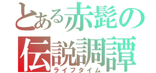 とある赤髭の伝説調譚（ライフタイム）