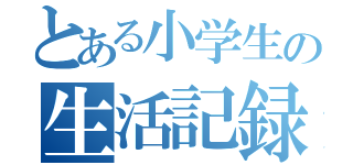 とある小学生の生活記録（）