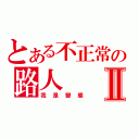 とある不正常の路人Ⅱ（我是變態）