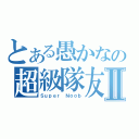 とある愚かなの超級隊友Ⅱ（Ｓｕｐｅｒ Ｎｏｏｂ）