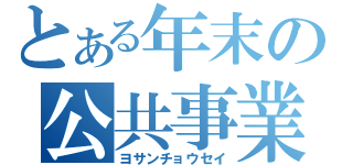 とある年末の公共事業（ヨサンチョウセイ）