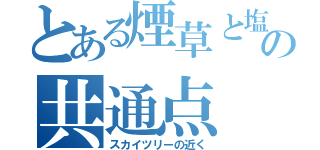 とある煙草と塩の共通点（スカイツリーの近く）