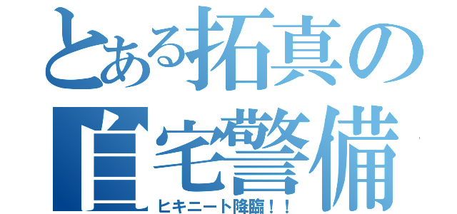 とある拓真の自宅警備員（ヒキニート降臨！！）